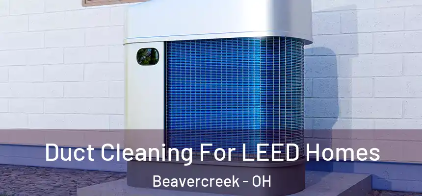  Duct Cleaning For LEED Homes Beavercreek - OH