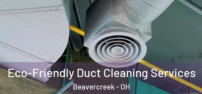  Eco-Friendly Duct Cleaning Services Beavercreek - OH
